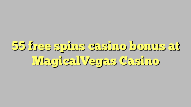 55 ħielsa spins bonus casino fuq MagicalVegas Casino