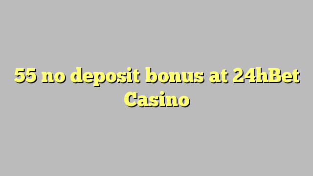 55 no deposit bonus at 24hBet Casino