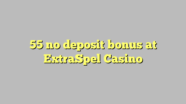 55 no deposit bonus at ExtraSpel Casino