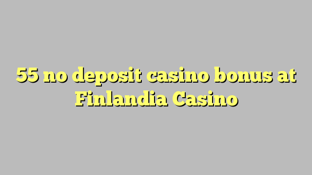 55 nem letéti kaszinó bónusz a Finlandia Kaszinóban