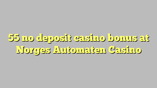 55 no deposit casino bonus at Norges Automaten Casino