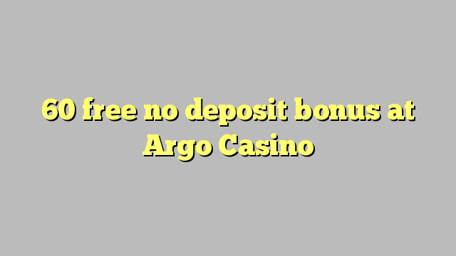 60 mbebasake ora bonus simpenan ing Argo Casino