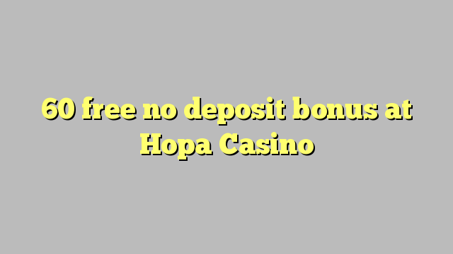 60 free no deposit bonus at Hopa Casino