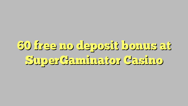 60 free no deposit bonus at SuperGaminator Casino