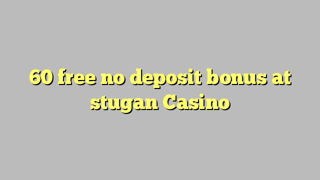 60 free no deposit bonus at stugan Casino