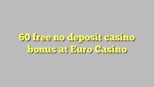 60 miễn phí không có tiền gửi casino tại Euro Casino
