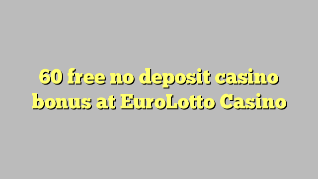 60 free no deposit casino bonus at EuroLotto Casino