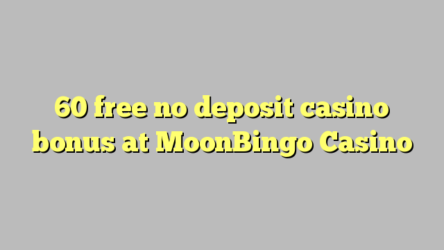 60 free no deposit casino bonus at MoonBingo Casino