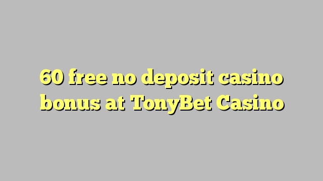 60 free no deposit casino bonus at TonyBet Casino