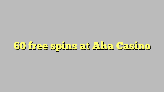60 rrotullime falas në Aha Casino