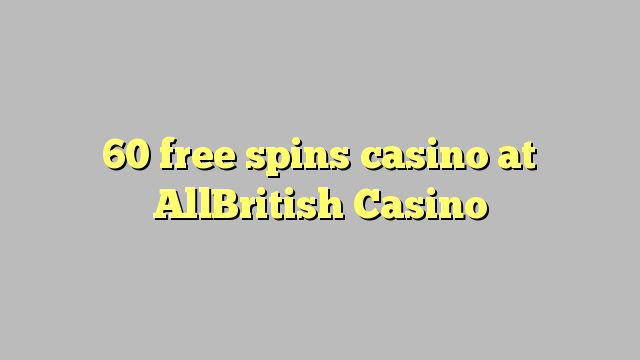 60 free spins casino at AllBritish  Casino