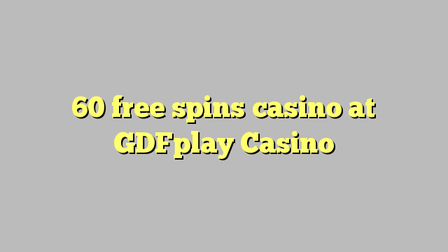 60 free spins casino at GDFplay Casino