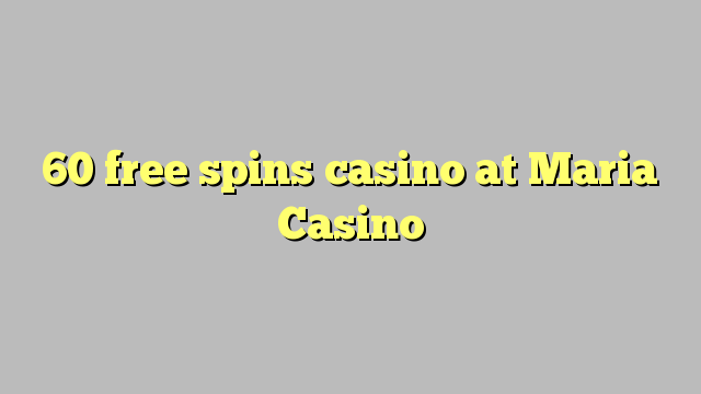 60 free spins casino at Maria Casino