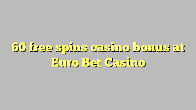 60 free spins casino bonus at Euro Bet Casino