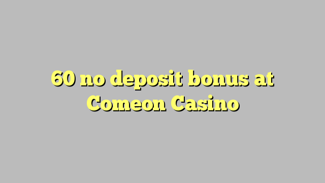 60 no deposit bonus at Comeon Casino