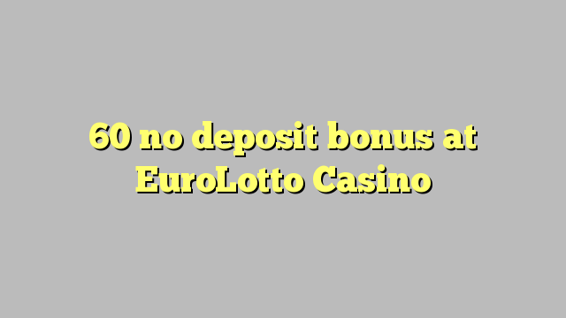 60 không có tiền gửi tại EuroLotto Casino