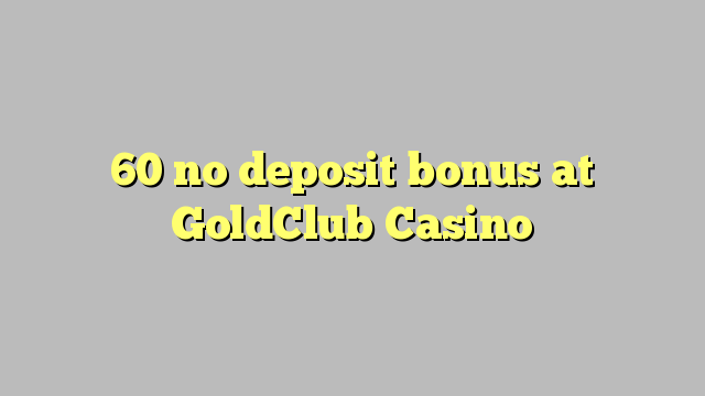 60 no deposit bonus at GoldClub  Casino