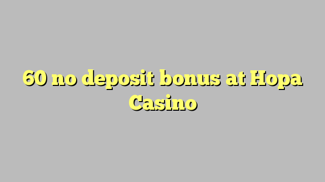 60 no deposit bonus at Hopa Casino