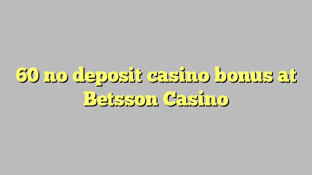 Ang 60 walay deposit casino bonus sa Betsson Casino