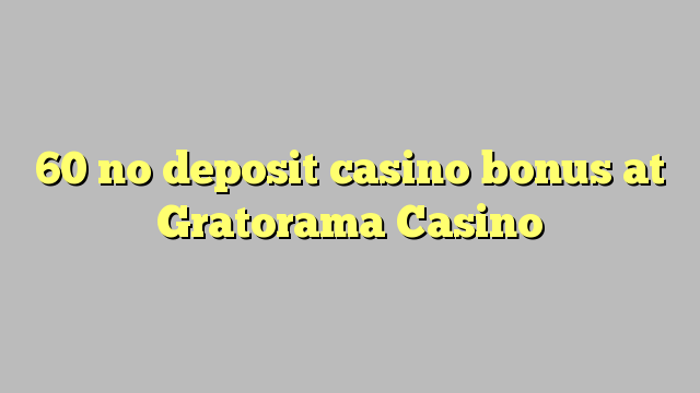 60 нь Gratorama Casino-д хадгаламжийн казиногийн урамшуулал байхгүй