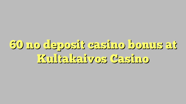 60 no deposit casino bonus at Kultakaivos Casino