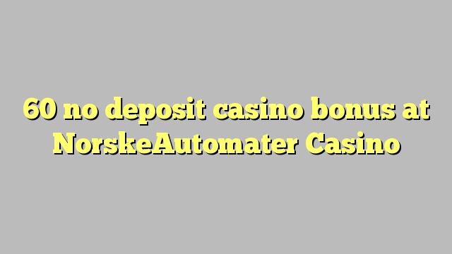 60 bonus sans dépôt de casino au Casino NorskeAutomater