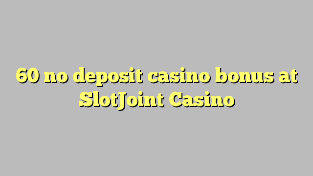 60 no deposit casino bonus at SlotJoint Casino