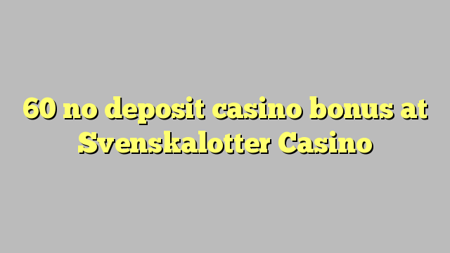 60 bono sin depósito del casino en casino Svenskalotter