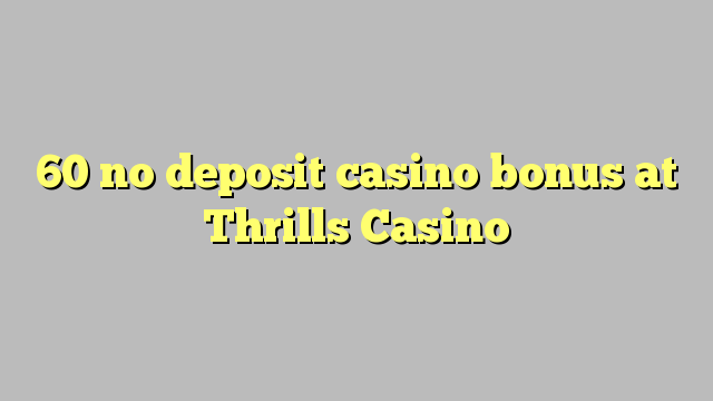 60 no deposit casino bonus at Thrills Casino
