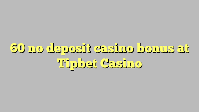 60 no deposit casino bonus at Tipbet Casino