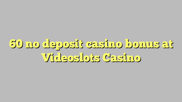 60 no deposit casino bonus at Videoslots Casino