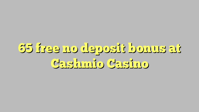 65 free no deposit bonus at Cashmio Casino