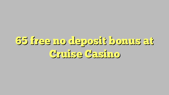 65 free no deposit bonus at Cruise Casino