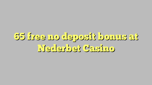 65 Nederbet Casino-д үнэгүйгээр хадгаламжийн урамшуулал байхгүй