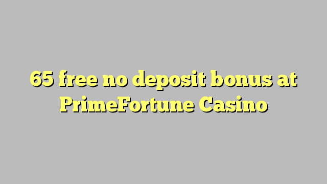 65 free no deposit bonus at PrimeFortune Casino