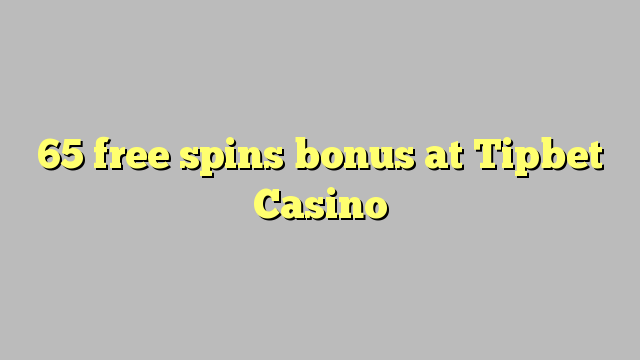 65 free spins bonus at Tipbet Casino