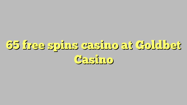 65 free spins casino at Goldbet Casino