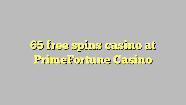 65 free giliran casino ing PrimeFortune Casino