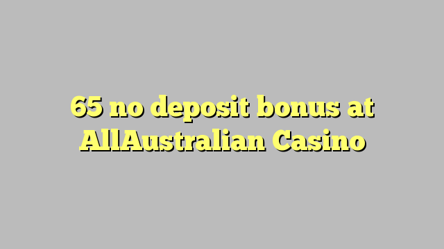 65 no deposit bonus at AllAustralian Casino