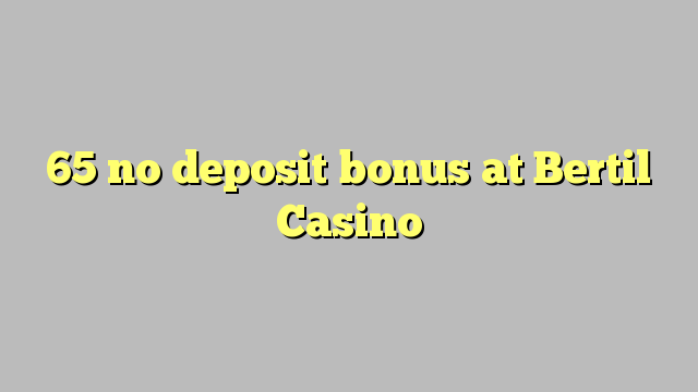 65 non ten bonos de depósito no Bertil Casino