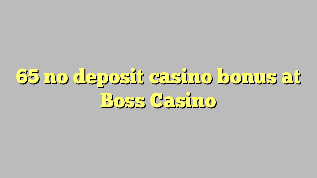 65 no deposit casino bonus at Boss  Casino