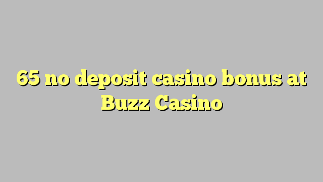 65 no deposit casino bonus at Buzz Casino