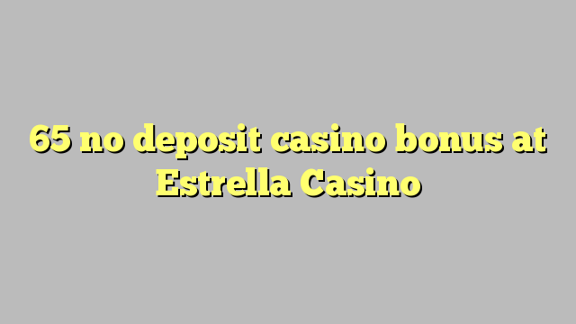 65 no deposit casino bonus at Estrella Casino