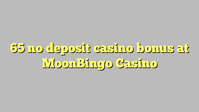 65 no deposit casino bonus at MoonBingo Casino