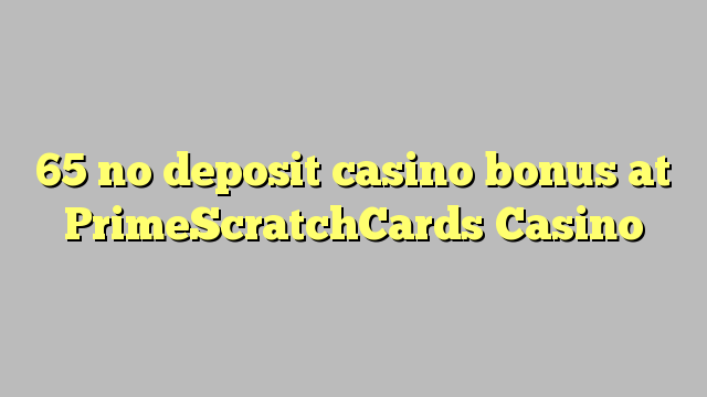 Ang 65 walay deposit casino bonus sa PrimeScratchCards Casino