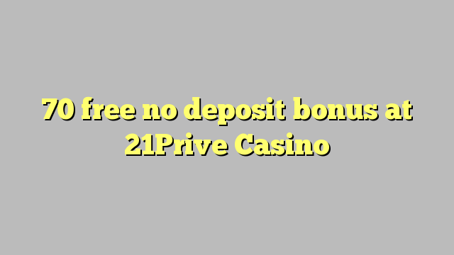 70 free no deposit bonus at 21Prive Casino