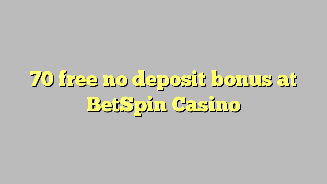 70 libre bonus sans dépôt au Casino BetSpin