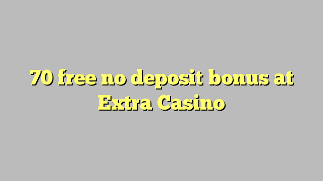 70 free no deposit bonus at Extra Casino