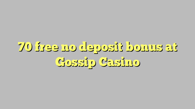 70 free no deposit bonus at Gossip Casino