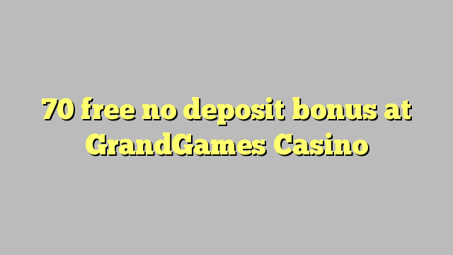 70 free no deposit bonus at GrandGames Casino